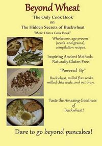 Cover image for Beyond Wheat The Only Cook Book on the Hidden Secrets of Buckwheat: The Only cook book on The Hidden secrets of Buckwheat