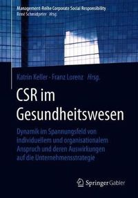 Cover image for Csr Im Gesundheitswesen: Dynamik Im Spannungsfeld Von Individuellem Und Organisationalem Anspruch Und Deren Auswirkungen Auf Die Unternehmensstrategie