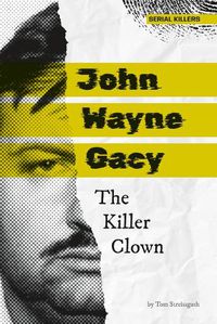 Cover image for John Wayne Gacy: The Killer Clown