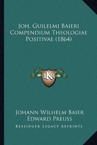 Cover image for Joh. Guilelmi Baieri Compendium Theologiae Positivae (1864)