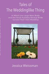 Cover image for Tales of the Weddinglike Thing: In Which the Large Main Bride and the Small Auxiliary Backup Bride Survive Their Own Wedding