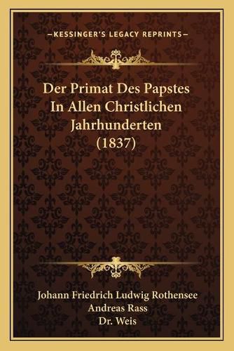 Cover image for Der Primat Des Papstes in Allen Christlichen Jahrhunderten (1837)