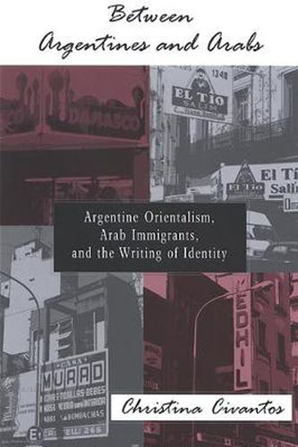 Cover image for Between Argentines and Arabs: Argentine Orientalism, Arab Immigrants, and the Writing of Identity