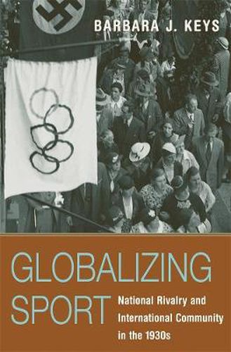 Cover image for Globalizing Sport: National Rivalry and International Community in the 1930s