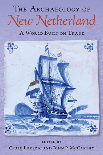 Cover image for The Archaeology of New Netherland: A World Built on Trade