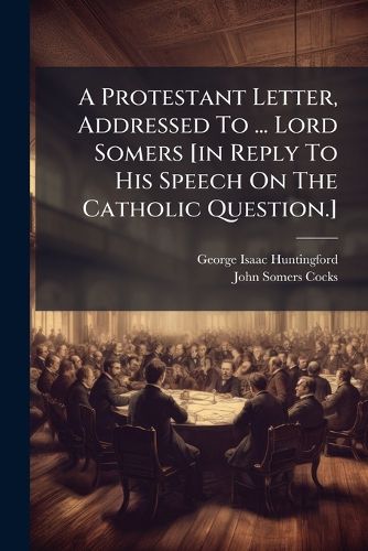 Cover image for A Protestant Letter, Addressed to ... Lord Somers [In Reply to His Speech on the Catholic Question.].