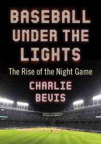 Cover image for Baseball Under the Lights: The Rise of the Night Game