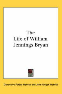 Cover image for The Life of William Jennings Bryan