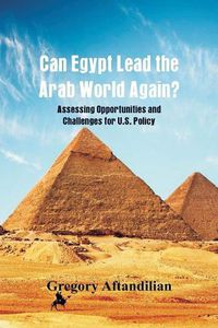 Cover image for Can Egypt Lead the Arab World Again?: Assessing Opportunities and Challenges for U.S. Policy