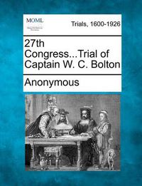 Cover image for 27th Congress...Trial of Captain W. C. Bolton