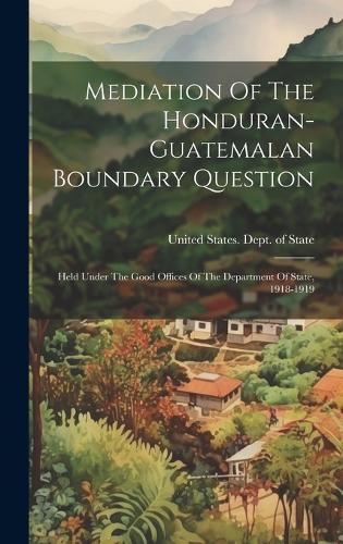 Cover image for Mediation Of The Honduran-guatemalan Boundary Question
