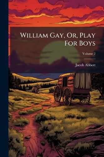 Cover image for William Gay, Or, Play For Boys; Volume 2