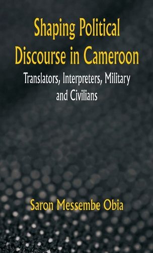 Cover image for Shaping Political Discourse in Cameroon Translators, Interpreters, Military And Civilians