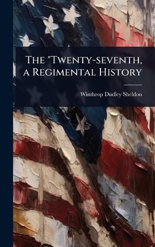Cover image for The "Twenty-seventh, a Regimental History