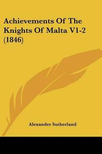 Cover image for Achievements of the Knights of Malta V1-2 (1846)