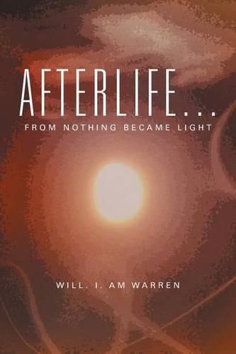 Cover image for Afterlife . . .: From Nothing Became Light