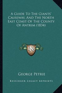 Cover image for A Guide to the Giants' Causeway, and the North East Coast of the County of Antrim (1834)