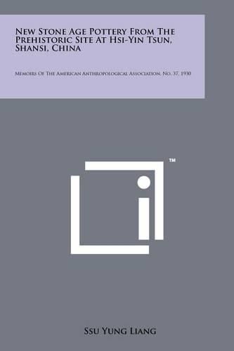 Cover image for New Stone Age Pottery from the Prehistoric Site at Hsi-Yin Tsun, Shansi, China: Memoirs of the American Anthropological Association, No. 37, 1930