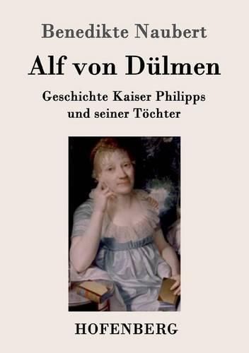 Alf von Dulmen: Geschichte Kaiser Philipps und seiner Toechter Aus den ersten Zeiten der heimlichen Gerichte