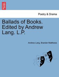 Cover image for Ballads of Books. Edited by Andrew Lang. L.P.