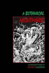 Cover image for A Botanical Nightmare: Six Succulent Stories of Vampiric Vegetation