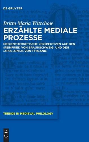 Cover image for Erzahlte Mediale Prozesse: Medientheoretische Perspektiven Auf Den Reinfried Von Braunschweig Und Den Apollonius Von Tyrland