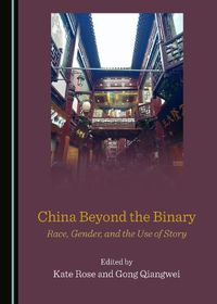 Cover image for China Beyond the Binary: Race, Gender, and the Use of Story