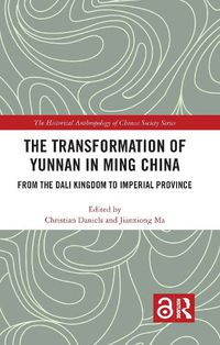 Cover image for The Transformation of Yunnan in Ming China: From the Dali Kingdom to Imperial Province