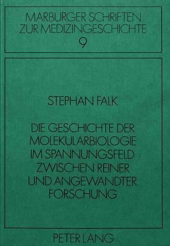 Cover image for Die Geschichte Der Molekularbiologie Im Spannungsfeld Zwischen Reiner Und Angewandter Forschung