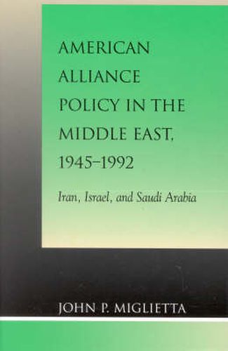 Cover image for American Alliance Policy in the Middle East, 1945-1992: Iran, Israel, and Saudi Arabia