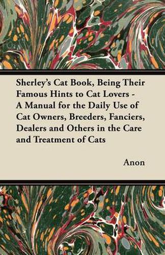 Cover image for Sherley's Cat Book, Being Their Famous Hints to Cat Lovers - A Manual for the Daily Use of Cat Owners, Breeders, Fanciers, Dealers and Others in the Care and Treatment of Cats