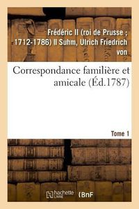 Cover image for Correspondance Familiere Et Amicale. Tome 1