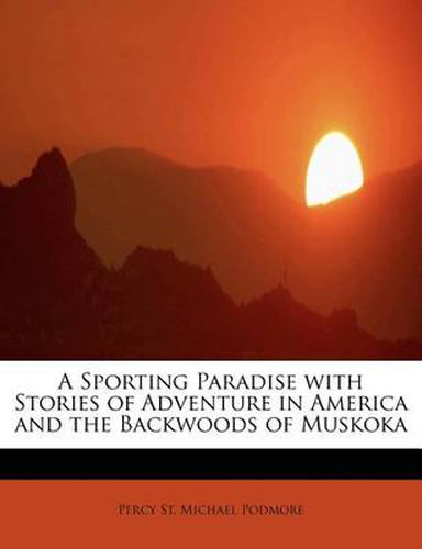 Cover image for A Sporting Paradise with Stories of Adventure in America and the Backwoods of Muskoka