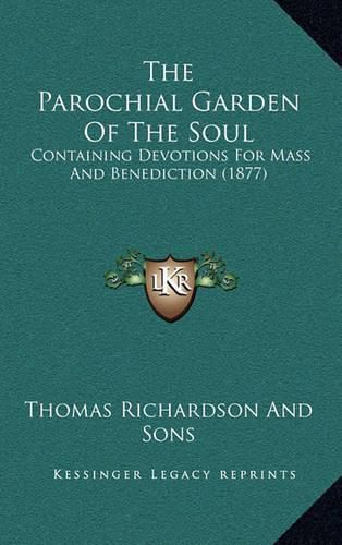 Cover image for The Parochial Garden of the Soul: Containing Devotions for Mass and Benediction (1877)