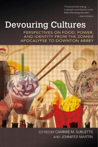 Cover image for Devouring Cultures: Perspectives on Food, Power, and Identity from the Zombie Apocalypse to Downton Abbey