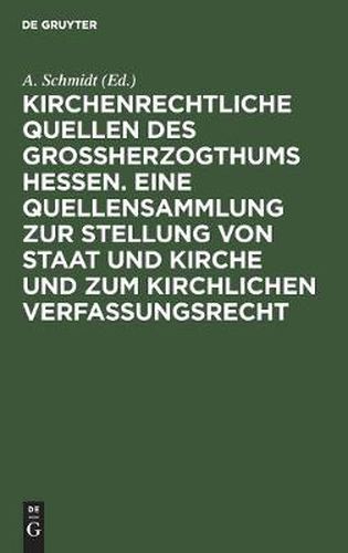Cover image for Kirchenrechtliche Quellen des Grossherzogthums Hessen. Eine Quellensammlung zur Stellung von Staat und Kirche und zum kirchlichen Verfassungsrecht