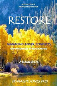 Cover image for Restore Seeking Peace Through Reconciliation Managing Anger, Conflicts, and Differences In Relationships A Book Short