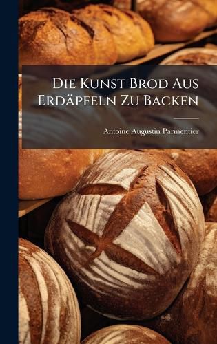 Cover image for Die Kunst Brod Aus Erdaepfeln Zu Backen