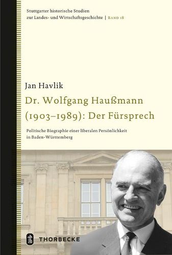 Cover image for Dr. Wolfgang Haussmann (1903-1989): Der Fursprech: Politische Biographie Einer Liberalen Personlichkeit in Baden-Wurttemberg