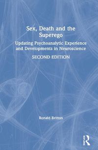 Cover image for Sex, Death and the Superego: Updating Psychoanalytic Experience and Developments in Neuroscience