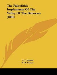 Cover image for The Paleolithic Implements of the Valley of the Delaware (1881)