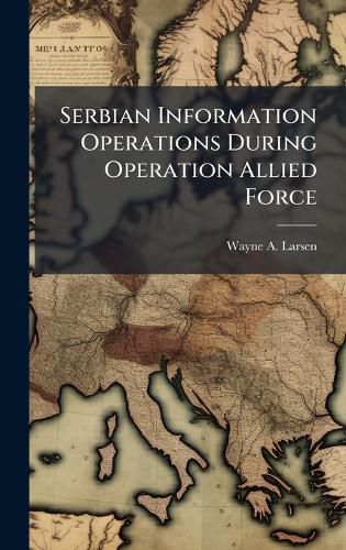 Cover image for Serbian Information Operations During Operation Allied Force
