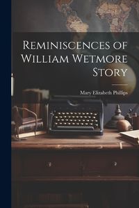 Cover image for Reminiscences of William Wetmore Story