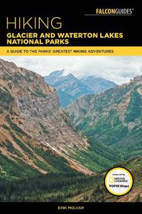 Cover image for Hiking Glacier and Waterton Lakes National Parks: A Guide to the Parks' Greatest Hiking Adventures