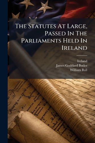 Cover image for The Statutes At Large, Passed In The Parliaments Held In Ireland