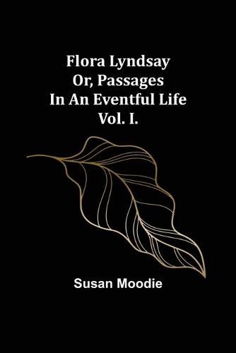 Cover image for Flora Lyndsay or, Passages in an Eventful Life Vol. I.