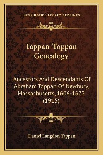 Cover image for Tappan-Toppan Genealogy: Ancestors and Descendants of Abraham Toppan of Newbury, Massachusetts, 1606-1672 (1915)