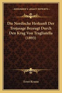 Cover image for Die Nordische Herkunft Der Trojasage Bezeugt Durch Den Krug Von Tragliatella (1893)