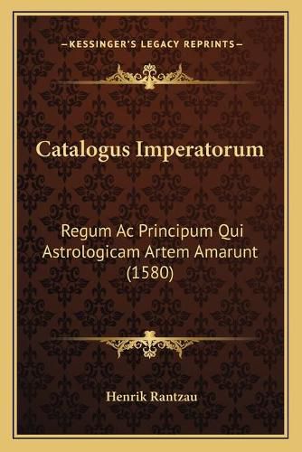 Cover image for Catalogus Imperatorum: Regum AC Principum Qui Astrologicam Artem Amarunt (1580)