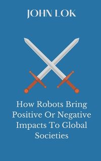 Cover image for How Robots Bring Positive Or Negative Impacts To Global Societies